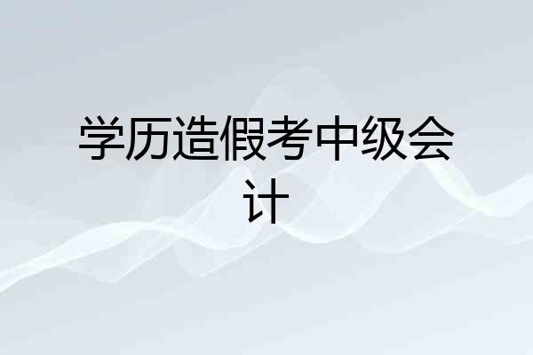 学历造假考中级会计