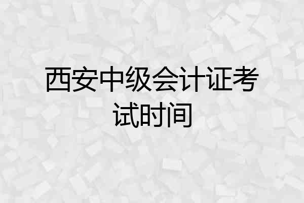 西安中级会计证考试时间