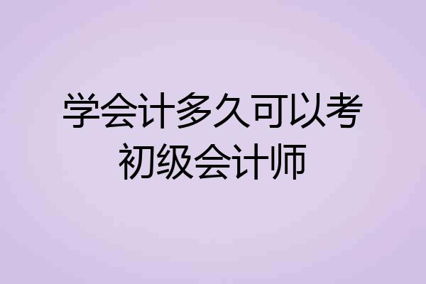学会计多久可以考初级会计师