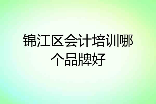 锦江区会计培训哪个品牌好