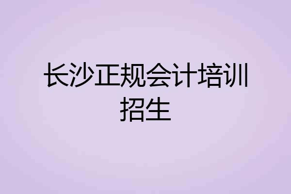 长沙正规会计培训招生