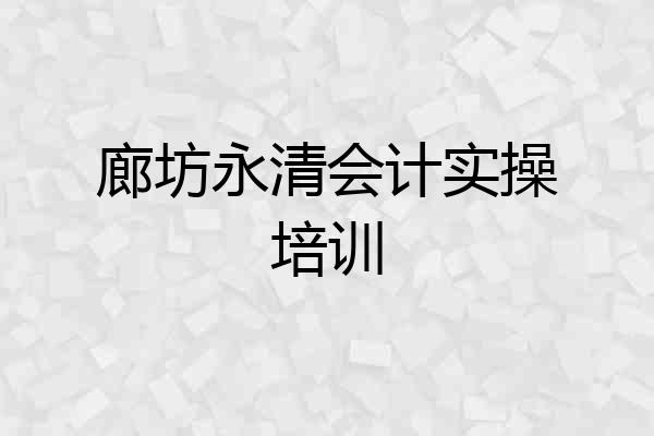 廊坊永清会计实操培训