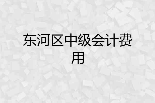 东河区中级会计费用