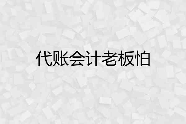 代账会计老板怕