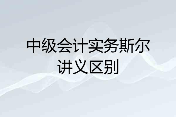 中级会计实务斯尔讲义区别