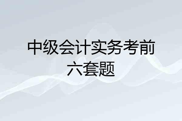 中级会计实务考前六套题