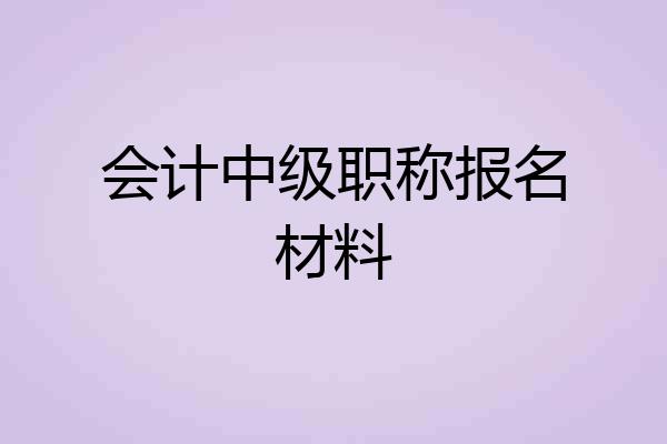 会计中级职称报名材料