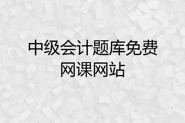 中级会计题库免费网课网站