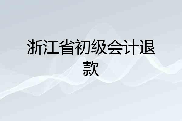 浙江省初级会计退款