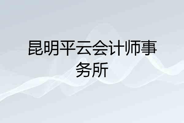 昆明平云会计师事务所