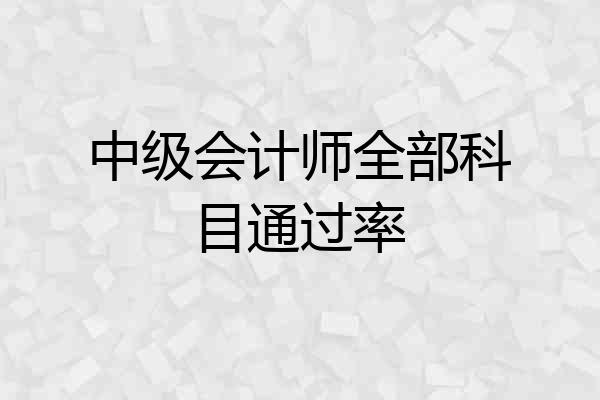 中级会计师全部科目通过率