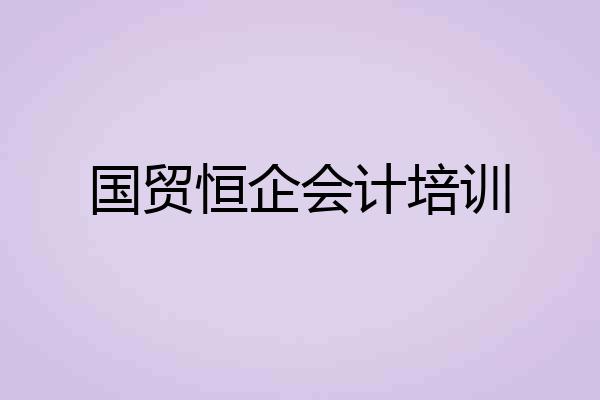 国贸恒企会计培训