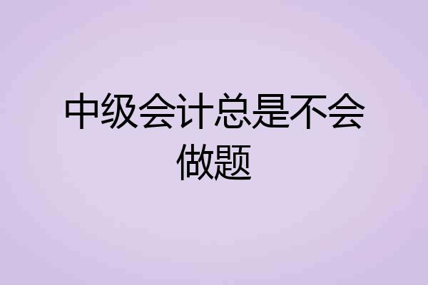 中级会计总是不会做题