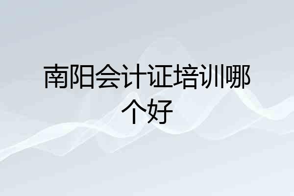南阳会计证培训哪个好