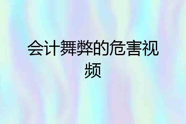 会计舞弊的危害视频