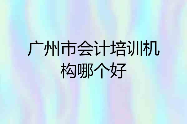 广州市会计培训机构哪个好