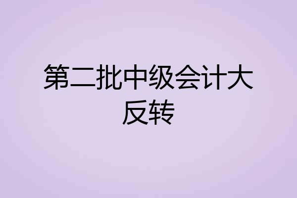 第二批中级会计大反转