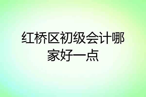 红桥区初级会计哪家好一点