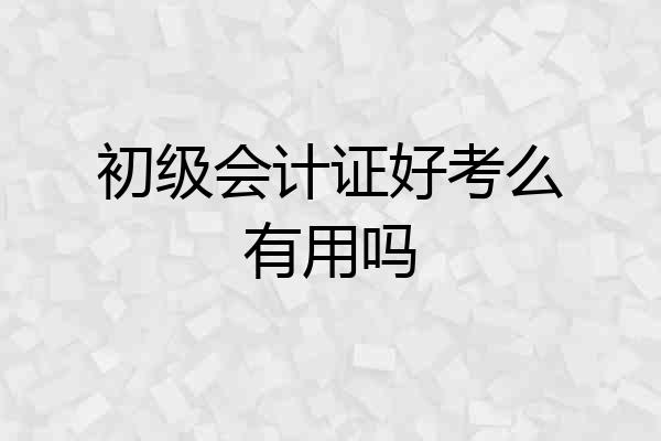 初级会计证好考么有用吗
