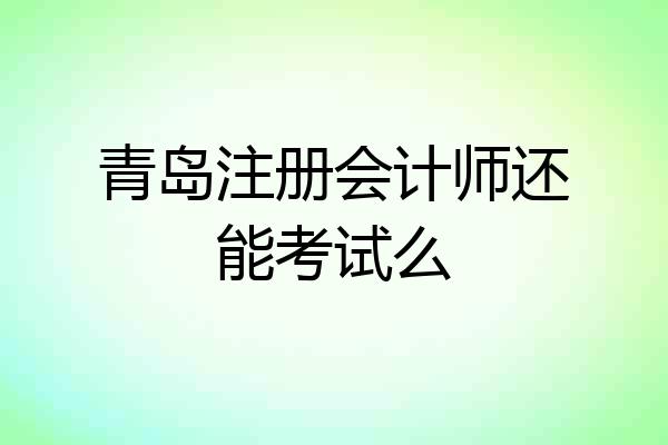青岛注册会计师还能考试么