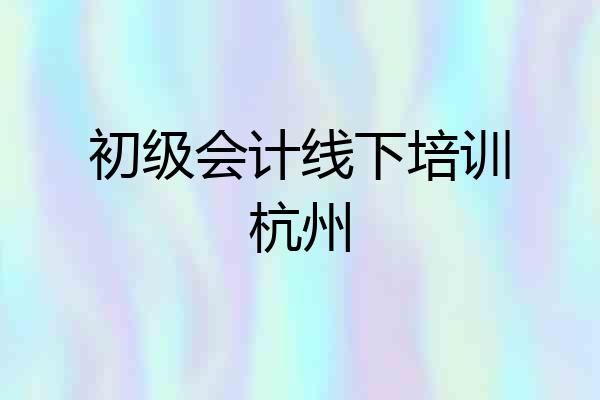 初级会计线下培训杭州