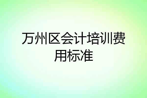 万州区会计培训费用标准