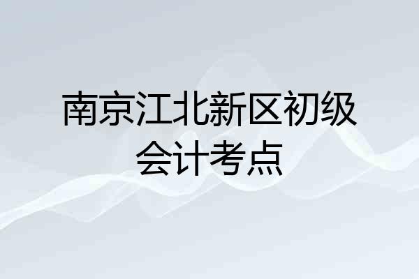 南京江北新区初级会计考点