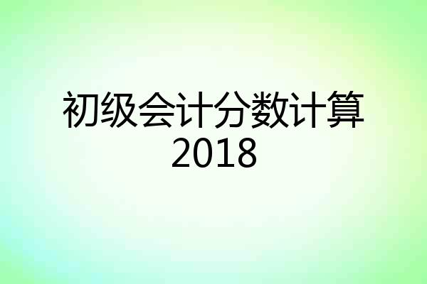初级会计分数计算2018