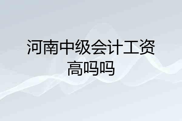 河南中级会计工资高吗吗