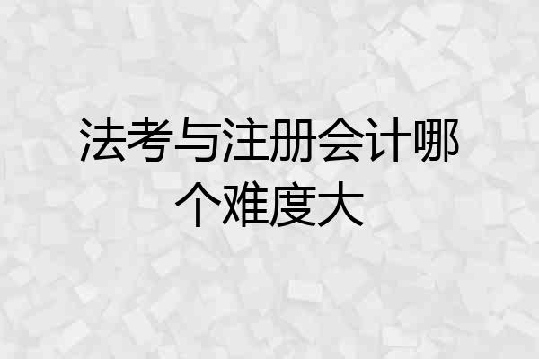 法考与注册会计哪个难度大