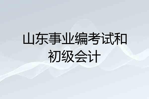 山东事业编考试和初级会计