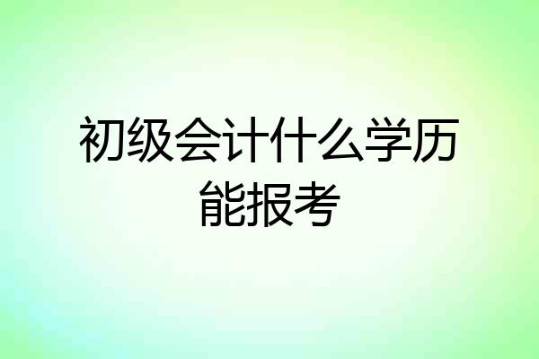 初级会计什么学历能报考