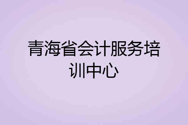 青海省会计服务培训中心