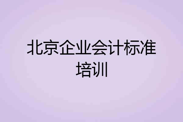 北京企业会计标准培训
