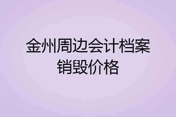 金州周边会计档案销毁价格