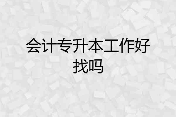 会计专升本工作好找吗