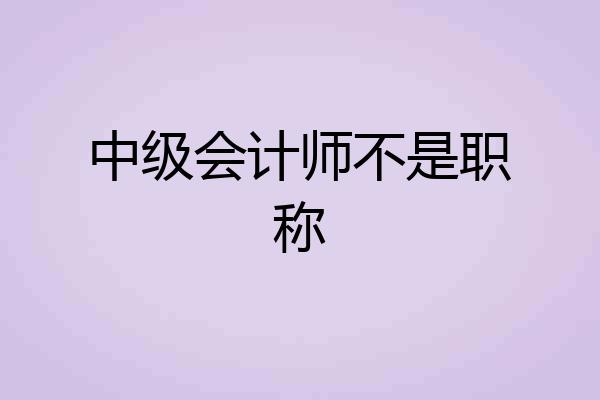 中级会计师不是职称