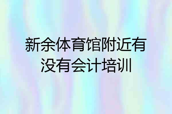 新余体育馆附近有没有会计培训