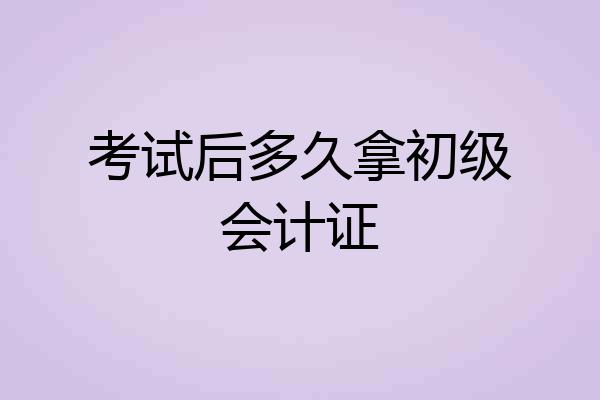 考试后多久拿初级会计证