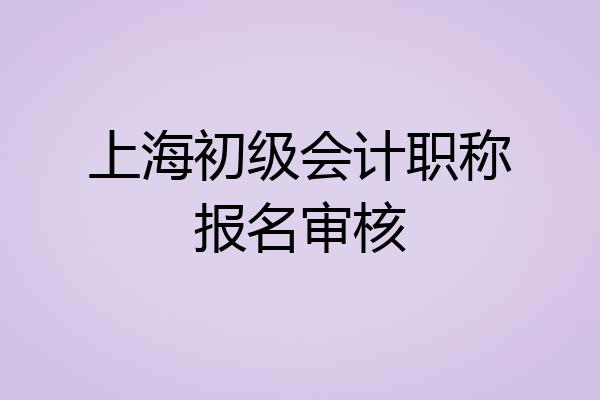 上海初级会计职称报名审核