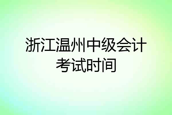 浙江温州中级会计考试时间