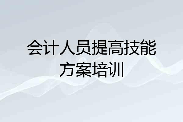 会计人员提高技能方案培训