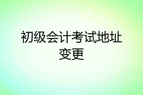 初级会计考试地址变更