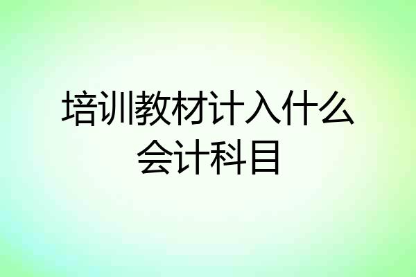 培训教材计入什么会计科目