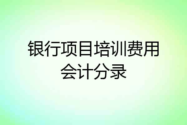 银行项目培训费用会计分录