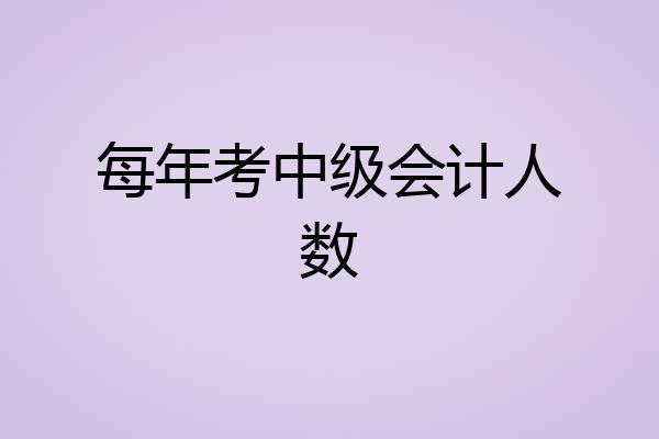 每年考中级会计人数
