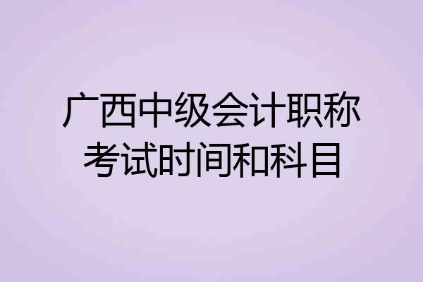 广西中级会计职称考试时间和科目