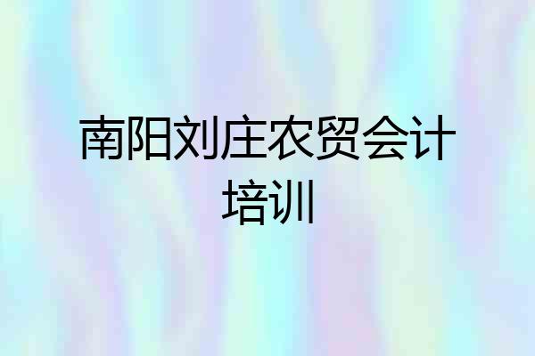 南阳刘庄农贸会计培训