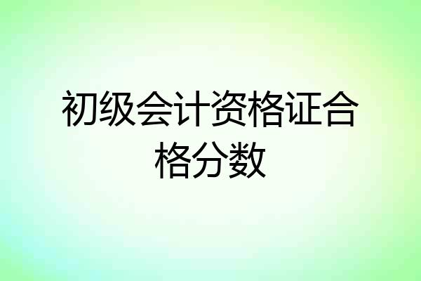 初级会计资格证合格分数