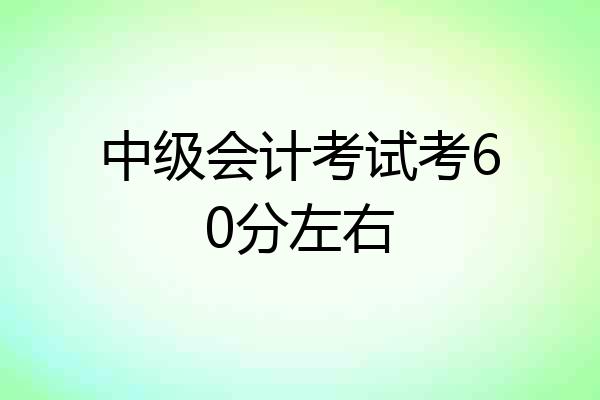 中级会计考试考60分左右